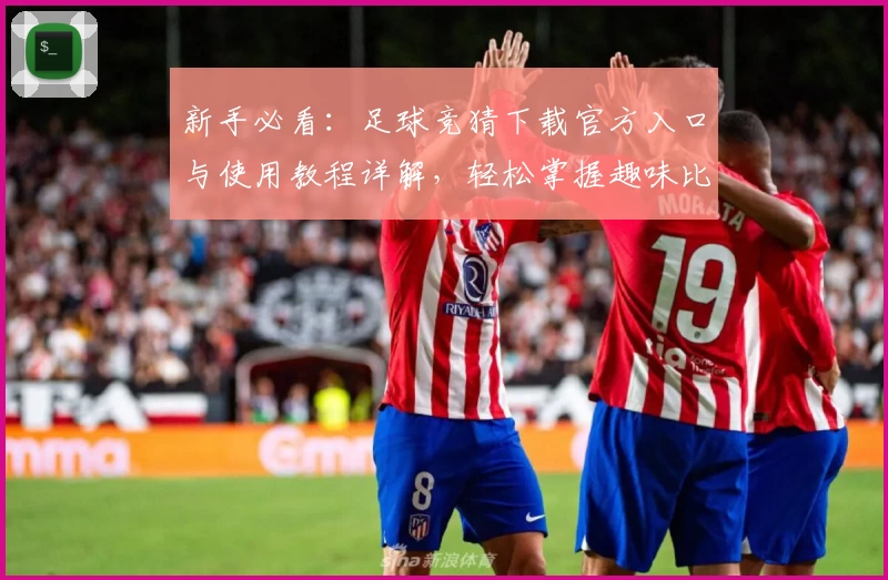 新手必看：足球竞猜下载官方入口与使用教程详解，轻松掌握趣味比赛预测玩法！