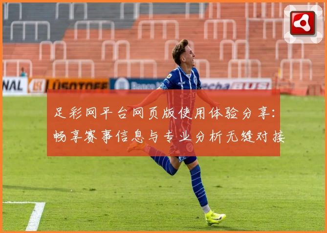足彩网平台网页版使用体验分享：畅享赛事信息与专业分析无缝对接