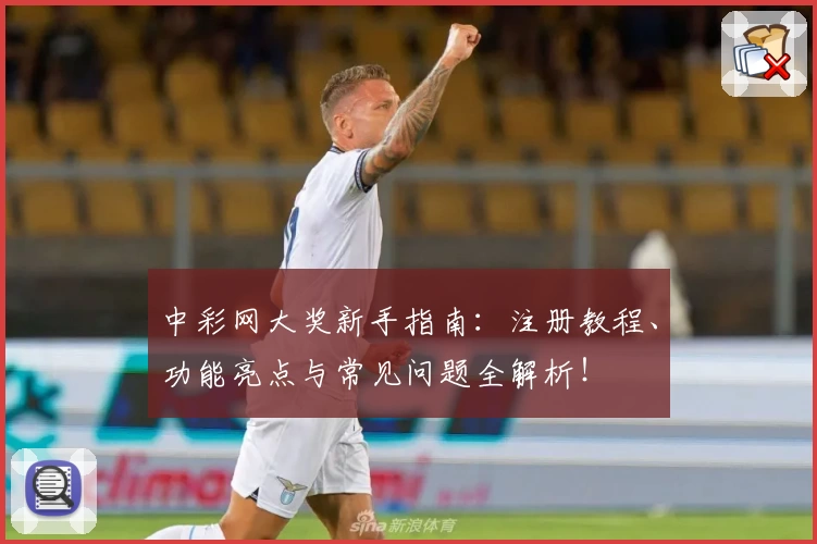 中彩网大奖新手指南：注册教程、功能亮点与常见问题全解析！