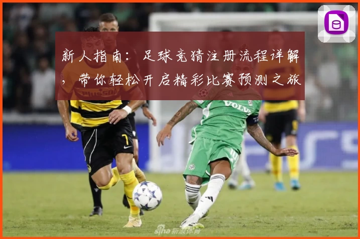 新人指南：足球竞猜注册流程详解，带你轻松开启精彩比赛预测之旅