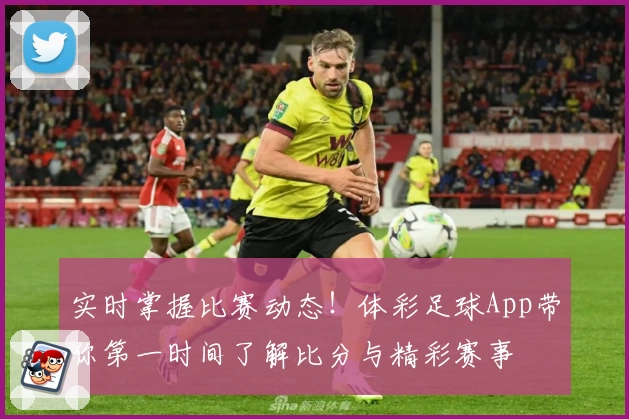 实时掌握比赛动态！体彩足球App带你第一时间了解比分与精彩赛事