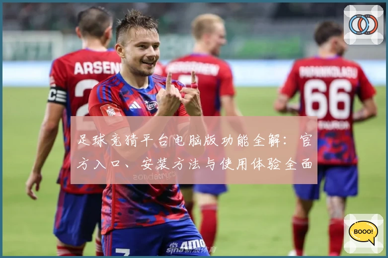 足球竞猜平台电脑版功能全解：官方入口、安装方法与使用体验全面测评
