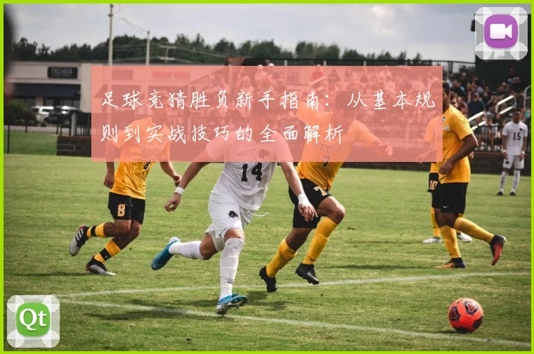 足球竞猜胜负新手指南：从基本规则到实战技巧的全面解析